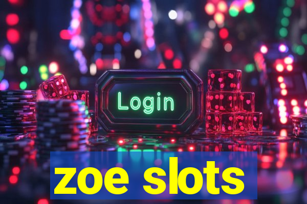 zoe slots